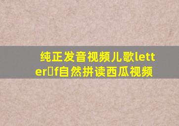 纯正发音视频儿歌letter f自然拼读西瓜视频